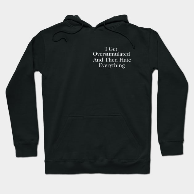 Feeling Overstimulated Sweatshirt Or Shirt -  i get overstimulated and then hate everything Hoodie by CamavIngora